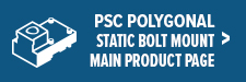 PSC-Polygonal-Static-Bolt-Mount-MPP-Side-Button White line drawing of a mechanical part on a blue background, next to text reading “PSC Polygonal Static Bolt Mount Main Product Page” with a right-facing arrow.