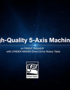 Text reading High-Quality 5-Axis Machining on FANUC Robodrill with LYNDEX-NIKKEN Direct Drive Rotary Table above a Rotary Tables logo.